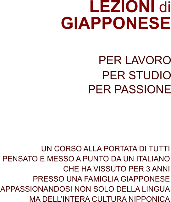 UN CORSO ALLA PORTATA DI TUTTI PENSATO E MESSO A PUNTO DA UN ITALIANO CHE HA VISSUTO PER 3 ANNI PRESSO UNA FAMIGLIA GIAPPONESE APPASSIONANDOSI NON SOLO DELLA LINGUA MA DELLINTERA CULTURA NIPPONICA PER LAVORO PER STUDIO PER PASSIONE LEZIONI di GIAPPONESE