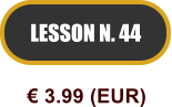 LESSON N. 44  3.99 (EUR)