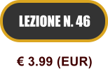 LEZIONE N. 46  3.99 (EUR)