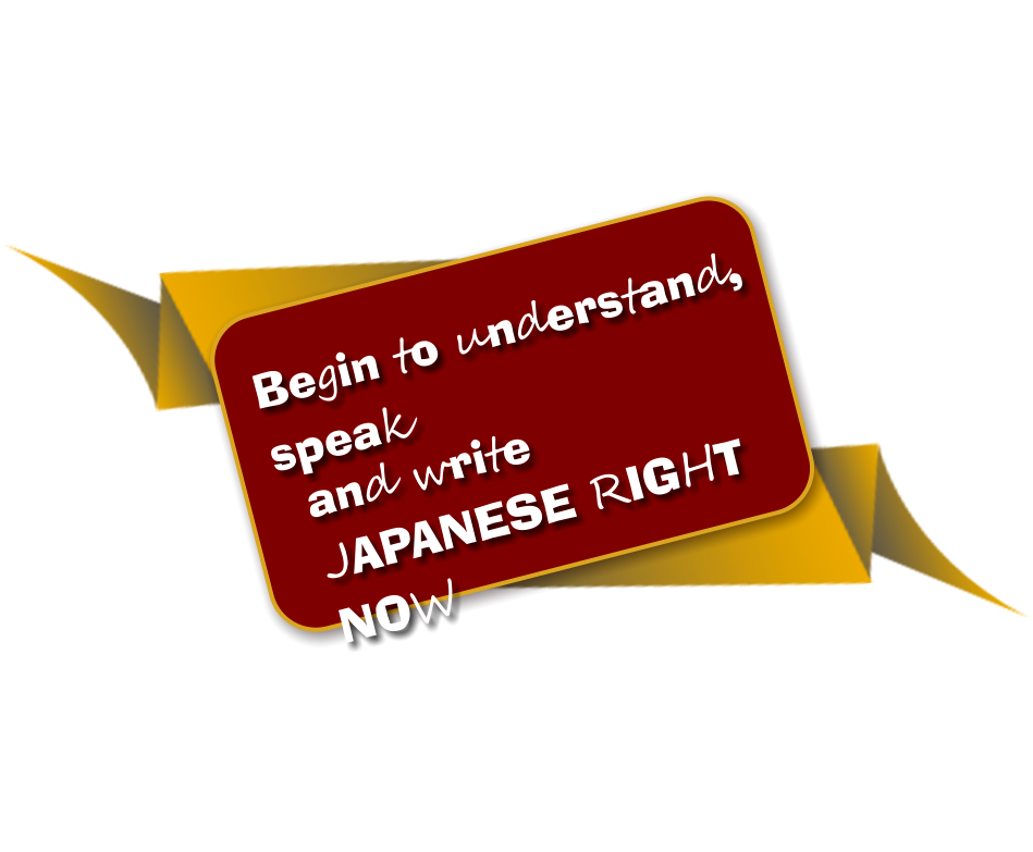 Begin to understand, speak and write JAPANESE RIGHT NOW