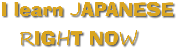 I learn JAPANESE  RIGHT NOW